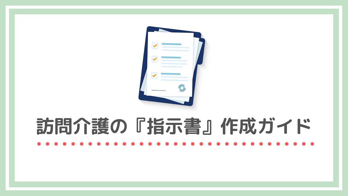 完成例あり】訪問介護の「サービス指示書（手順書）」作成ガイド | ヘルパー会議室